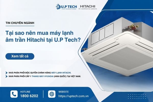 Tại sao nên mua máy lạnh âm trần Hitachi tại U.P Tech?