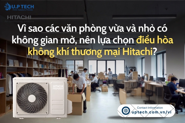 Vì sao các văn phòng vừa và nhỏ có không gian mở, nên lựa chọn điều hòa không khí thương mại Hitachi?