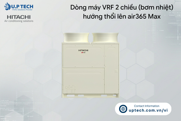 Dòng máy VRF 2 chiều (bơm nhiệt) hướng thổi lên air365 Max